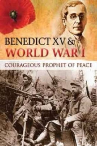 Benedict XV & World War I: Courageous Prophet of Peace