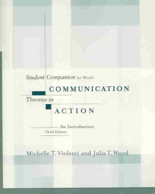 Student Companion for Wood's Communication Theories in Action: An Introduction, 3rd