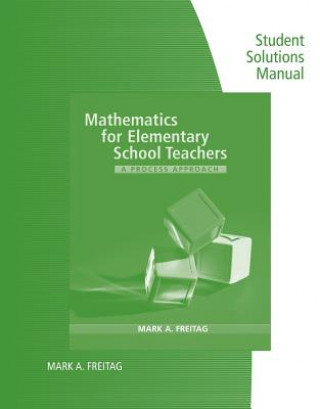Student Solutions Manual for Freitag's Mathematics for Elementary  School Teachers: A Process Approach