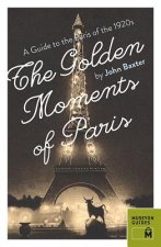 Golden Moments of Paris: A Guide to the Paris of the 1920s