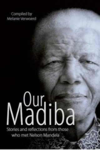 Our Madiba: Stories and reflections from those who met Nelson Mandela