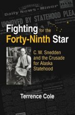 Fighting for the Forty-Ninth Star - C. W. Snedden and the Crusade for Alaska Statehood