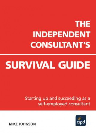Independent Consultant's Survival Guide : Starting up and succeeding as a self-employed consultant
