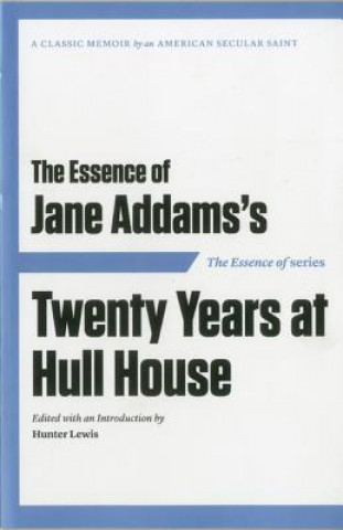Essence of ... Jane Addams's Twenty Years at Hull House