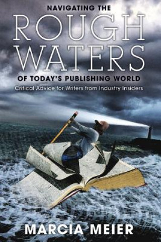 Navigating the Rough Waters of Today's Publishing World: Critical Advice for Writers from Industry Insiders