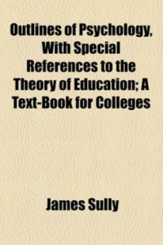 Outlines of Psychology, with Special References to the Theory of Education; A Text-Book for Colleges