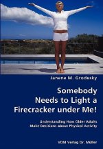 Somebody Needs to Light a Firecracker under Me!- Understanding How Older Adults Make Decisions about Physical Activity