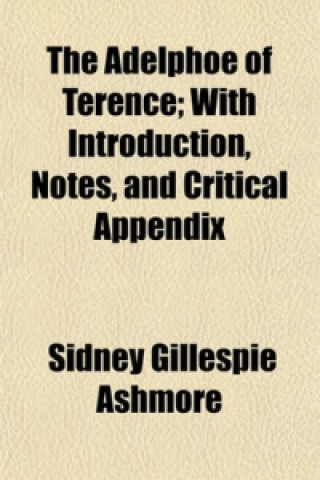 Adelphoe of Terence; With Introduction, Notes, and Critical Appendix