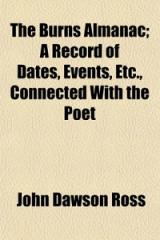 Burns Almanac; A Record of Dates, Events, Etc., Connected with the Poet