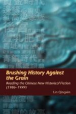 Brushing History Against the Grain - Reading the Chinese New Historical Fiction (1986-1999)