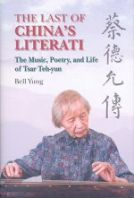 Last of China`s Literati - The Music, Poetry, and Life of Tsar Teh-yun