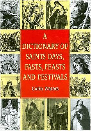 Dictionary of Saints Days, Fasts, Feasts and Festivals