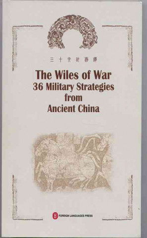 Wiles of War 36 Military Strategies from Ancient China