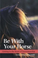 Be with Your Horse: Getting to the Heart of Horsemanship