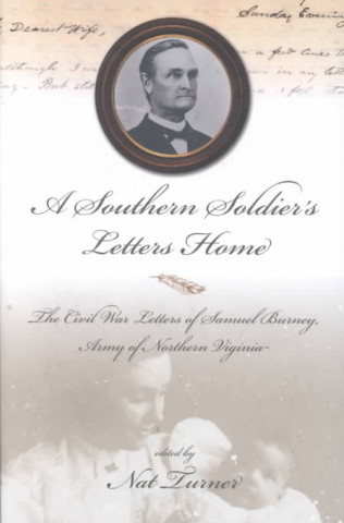 Southern Soldier'S Letters Home: The Civil War Letters Of Samuel Burney, Cobb'S Georgia Legion, Ar