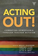 Acting Out: Combating Homophobia Through Teacher Activism