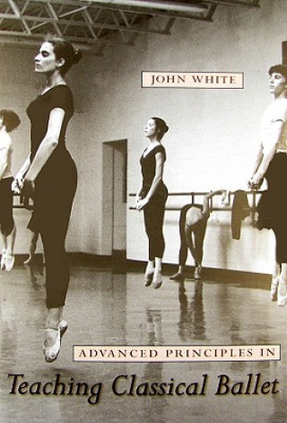 Advanced Principles in Teaching Classical Ballet (John White)(Brožovaná)