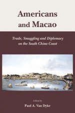 Americans and Macao - Trade, Smuggling, and Diplomacy on the South China Coast