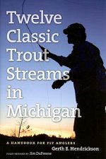 Angler's Guide to Twelve Classic Trout Streams in Michigan