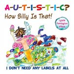 Autistic? How Silly is That!