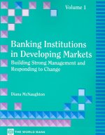 Banking Institutions in Developing Markets v. 1; Building Strong Management and Responding to Change