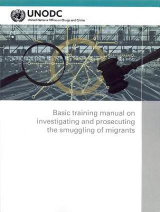 Basic training manual on investigating and prosecuting the smuggling of migrants