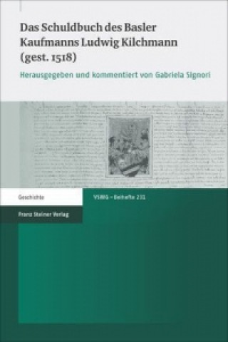 Das Schuldbuch des Basler Kaufmanns Ludwig Kilchmann (gest. 1518)