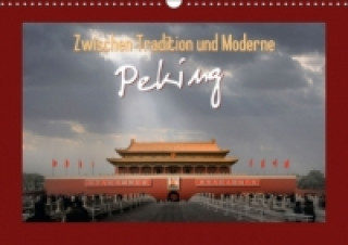 Zwischen Tradition und Moderne: Peking (Wandkalender 2015 DIN A3 quer)
