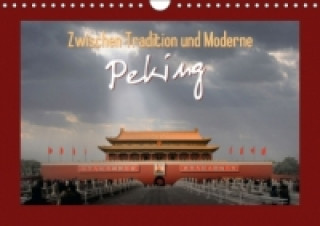 Zwischen Tradition und Moderne: Peking (Wandkalender 2015 DIN A4 quer)