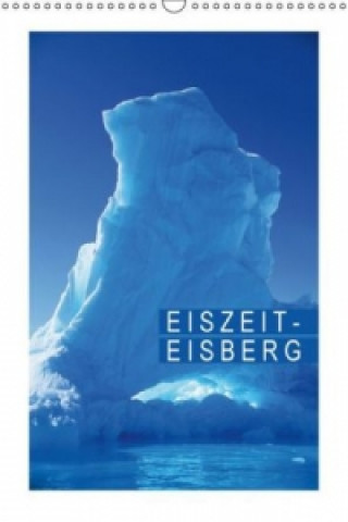 Eiszeit Eisberg (Wandkalender 2015 DIN A3 hoch)