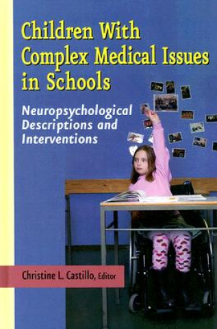 Children with Complex Medical Issues in Schools - Neuropsychological Descriptions and Interventions