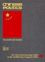 Chinese Politics v. 4; The Fall of Hua Kuo-Feng (1980) to the Twelfth Party Congress (1982)