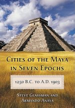 Cities of the Maya in Seven Epochs, 1250 B.C. to a.D. 1903