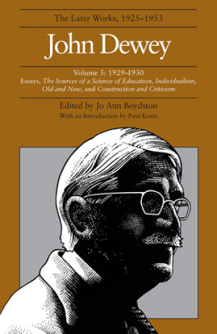 Collected Works of John Dewey v. 5; 1929-1930, Essays, the Sources of a Science of Education, Individualism, Old and New, and Construction and Critici