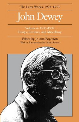 Collected Works of John Dewey v. 6; 1931-1932, Essays, Reviews, and Miscellany