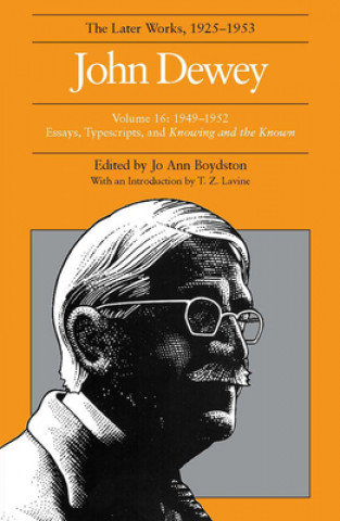 Collected Works of John Dewey v. 16; 1949-1952, Essays, Typescripts, and Knowing and the Known