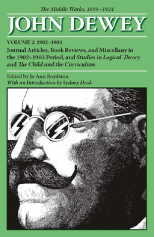 Collected Works of John Dewey v. 2; 1902-1903, Journal Articles, Book Reviews, and Miscellany in the 1902-1903 Period, and Studies in Logical Theory a