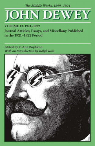Collected Works of John Dewey v. 13; 1921-1922, Journal Articles, Essays, and Miscellany Published in the 1921-1922 Period