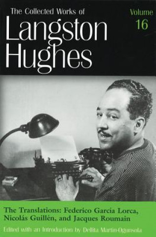 Collected Works of Langston Hughes v.16; Frederico Garcia Lorca, Nicolas Guillen and Jacques Roumain;Frederico Garcia Lorca, Nicolas Guillen and Jacqu
