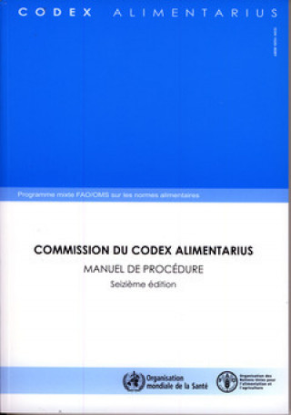 Commission Du Codex Alimentarius. Manuel de Procedure. Seizieme Edition. Programme Mixte Fao/Oms Sur Les Normes Alimentaires
