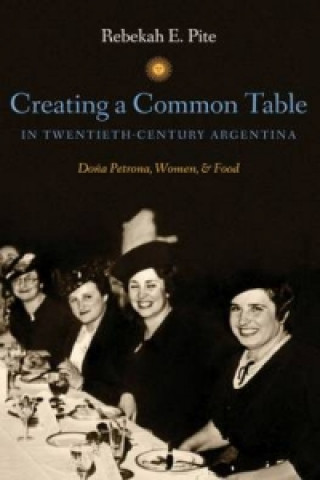 Creating a Common Table in Twentieth-Century Argentina : Dona Petrona, Women, and Food