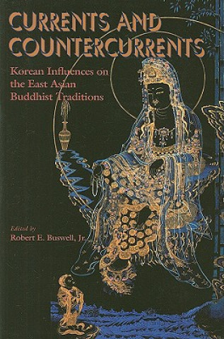 Currents And Countercurrents : Korean Influences On The East Asian Buddhist Traditions