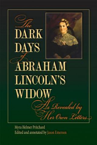 Dark Days of Abraham Lincoln's Widow, as Revealed by Her Own Letters