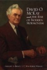 David O. McKay and the Rise of Modern Mormonism