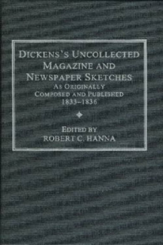 Dickens's Uncollected Magazine and Newspaper Sketches, as Originally Composed and Published, 1833-1836