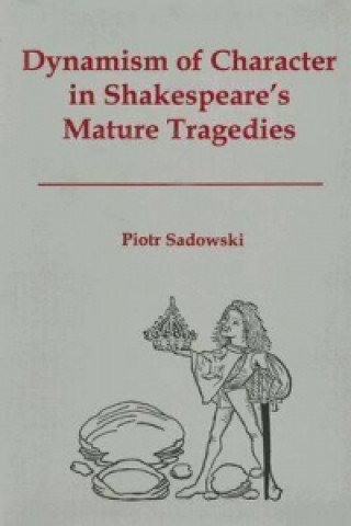 Dynamism of Character in Shakespeare's Mature Tragedies