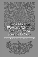 Early Modern Women's Writing and Sor Juana Ines De La Cruz