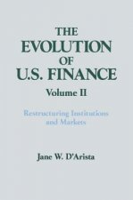 Evolution of US Finance: v. 2: Restructuring Institutions and Markets