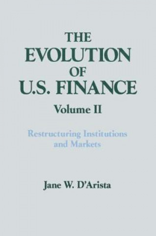 Evolution of US Finance: v. 2: Restructuring Institutions and Markets