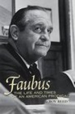 Faubus : the Life and Times of an American Prodigal